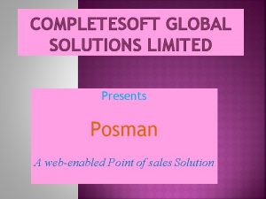 COMPLETESOFT GLOBAL SOLUTIONS LIMITED Presents Posman A webenabled