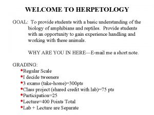 WELCOME TO HERPETOLOGY GOAL To provide students with