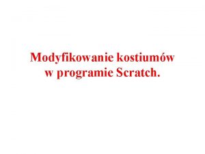 Modyfikowanie kostiumw w programie Scratch Witaj To nasze