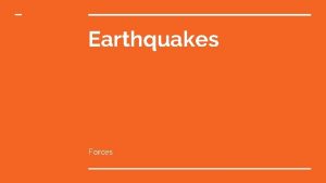 Earthquakes Forces What causes Earthquakes Stress Strain What