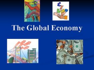 The Global Economy What is the economy n