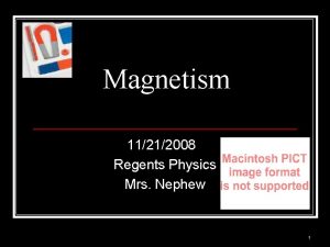 Magnetism 11212008 Regents Physics Mrs Nephew 1 In