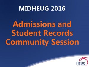 MIDHEUG 2016 Admissions and Student Records Community Session