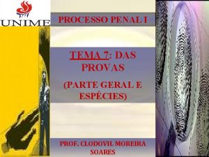 PROCESSO PENAL I TEMA 7 DAS PROVAS PARTE