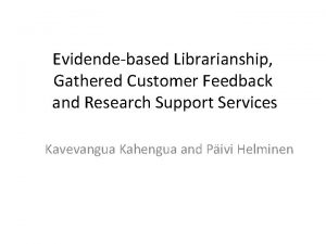 Evidendebased Librarianship Gathered Customer Feedback and Research Support