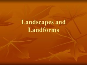 Landscapes and Landforms What is a Landscape n