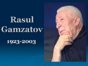 Rasul Gamzatov 1923 2003 Rasul Gamzatov was born