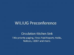 WILIUG Preconference Circulation Kitchen Sink Title priority paging