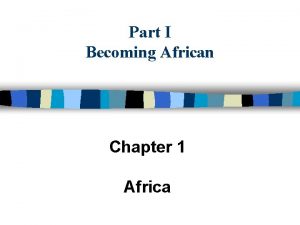 Part I Becoming African Chapter 1 Africa I