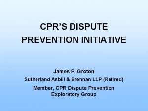 CPRS DISPUTE PREVENTION INITIATIVE James P Groton Sutherland