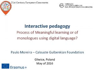 21 st Century European Classrooms Interactive pedagogy Process