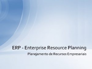 ERP Enterprise Resource Planning Planejamento de Recursos Empresariais