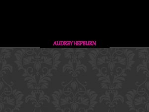 AUDREY HEPBURN BIOGRAPHY Born on May 4 1929