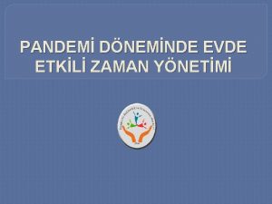 PANDEM DNEMNDE EVDE ETKL ZAMAN YNETM Sayn Velilerimiz