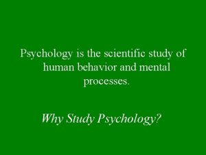 Psychology is the scientific study of human behavior