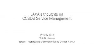 JAXAs thoughts on CCSDS Service Management 9 th