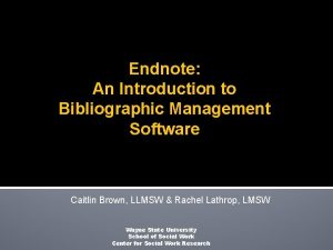 Endnote An Introduction to Bibliographic Management Software Caitlin