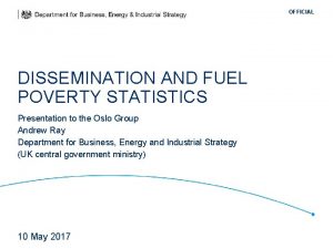 OFFICIAL DISSEMINATION AND FUEL POVERTY STATISTICS Presentation to