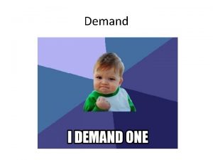 Demand Demand Demand a buyers willingness and ability