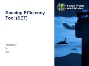 Federal Aviation Administration Spacing Efficiency Tool SET Presented