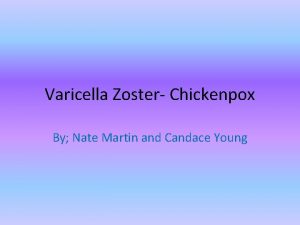 Varicella Zoster Chickenpox By Nate Martin and Candace