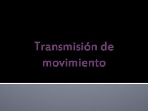 Transmisin de movimiento Mecanismos de transmisin de movimientos