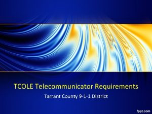 TCOLE Telecommunicator Requirements Tarrant County 9 1 1