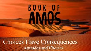 Choices Have Consequences Attitudes and Choices Choices Have