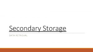 Secondary Storage DATA RETRIEVAL Primary Storage Main Memory
