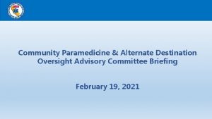 Community Paramedicine Alternate Destination Oversight Advisory Committee Briefing