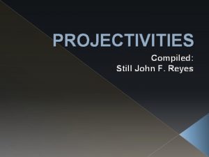 PROJECTIVITIES Compiled Still John F Reyes A projectivity