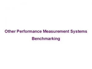 Other Performance Measurement Systems Benchmarking Benchmarking Term widely