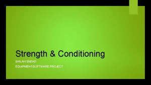 Strength Conditioning SHILAH SNEAD EQUIPMENTSOFTWARE PROJECT Main Goals