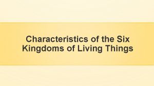 Characteristics of the Six Kingdoms of Living Things