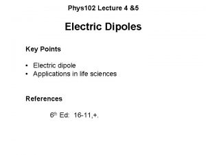 Phys 102 Lecture 4 5 Electric Dipoles Key