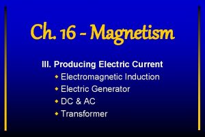 Ch 16 Magnetism III Producing Electric Current w