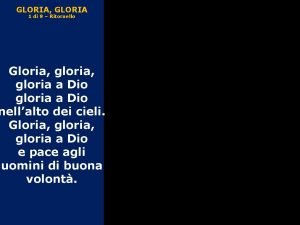 GLORIA GLORIA 1 di 9 Ritornello Gloria gloria