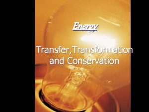 Transfer Transformation Energy Transfer Transformation and Conservation The