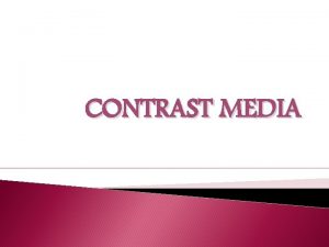 CONTRAST MEDIA Contrast media permit radiographic visualisation of