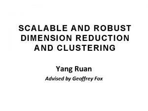 SCALABLE AND ROBUST DIMENSION REDUCTION AND CLUSTERING Yang
