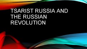 TSARIST RUSSIA AND THE RUSSIAN REVOLUTION TSARS AND