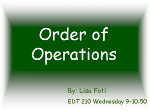 Order of Operations By Lisa Foti EDT 210