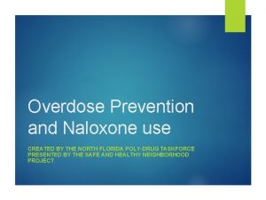 Overdose Prevention and Naloxone use CREATED BY THE