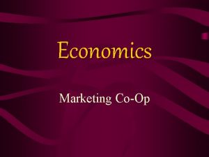 Economics Marketing CoOp Economics Defined Economy the organized