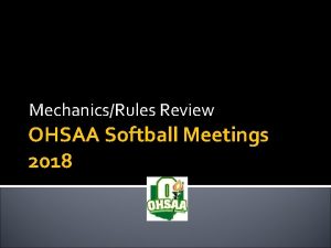 MechanicsRules Review OHSAA Softball Meetings 2018 OHSAA Softball