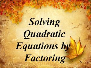 Solving Quadratic Equations by Factoring Zero Factor Theorem