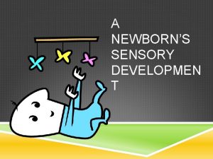 A NEWBORNS SENSORY DEVELOPMEN T GROWTH VERSUS DEVELOPMENT