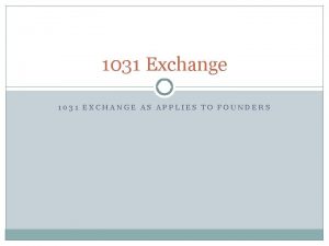 1031 Exchange 1031 EXCHANGE AS APPLIES TO FOUNDERS