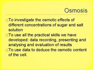 Osmosis To investigate the osmotic effects of different