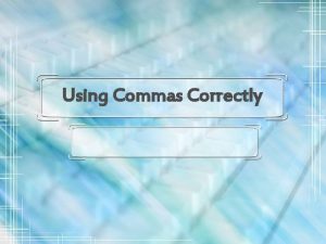 Using Commas Correctly Use Commas in Lists Use